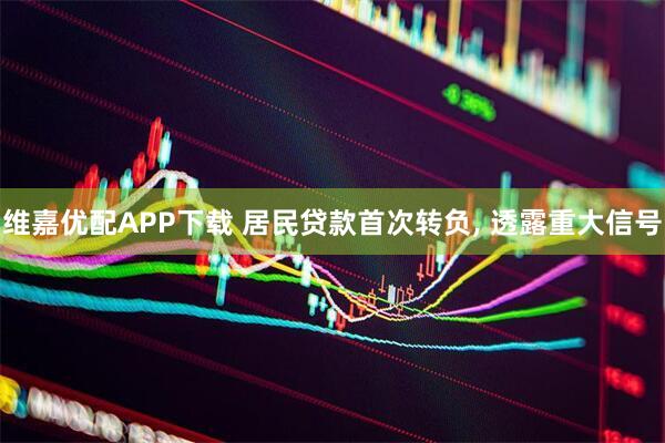 维嘉优配APP下载 居民贷款首次转负, 透露重大信号